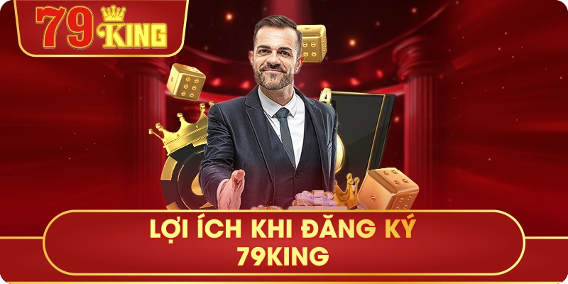 Lợi Ích Khi Đăng Ký 79King